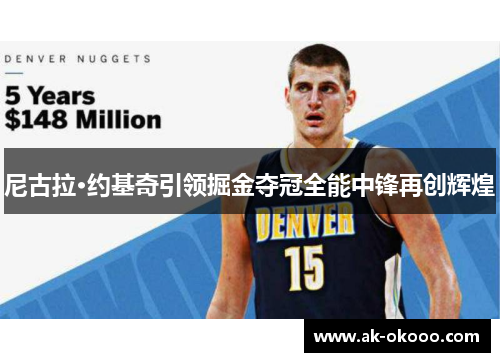 尼古拉·约基奇引领掘金夺冠全能中锋再创辉煌 尼古拉·约基奇引领掘金夺冠全能中锋再创辉煌