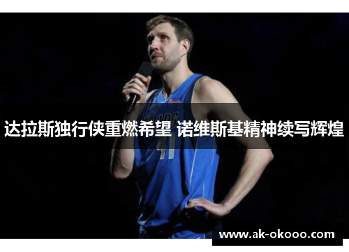 达拉斯独行侠重燃希望 诺维斯基精神续写辉煌