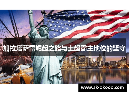 加拉塔萨雷崛起之路与土超霸主地位的坚守