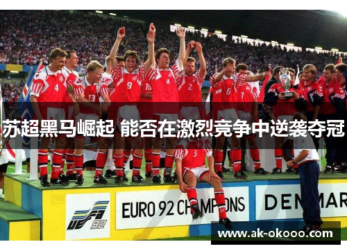 苏超黑马崛起 能否在激烈竞争中逆袭夺冠