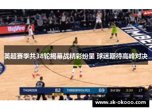 英超赛季共38轮揭幕战精彩纷呈 球迷期待高峰对决