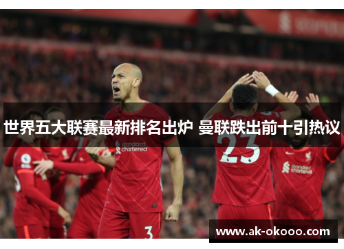 世界五大联赛最新排名出炉 曼联跌出前十引热议